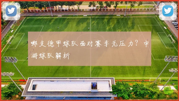 哪支德甲球队面对赛季无压力？中游球队解析