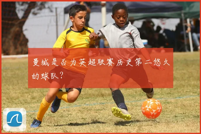 曼城是否为英超联赛历史第二悠久的球队？