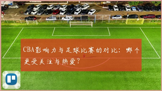 CBA影响力与足球比赛的对比：哪个更受关注与热爱？
